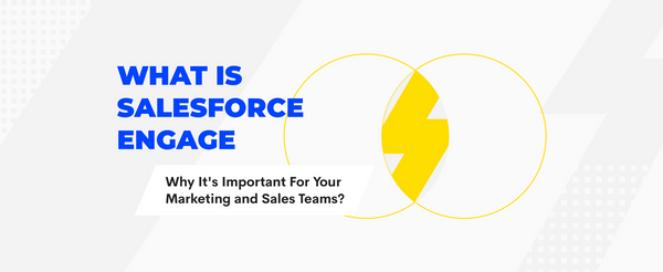What is Salesforce Engage: Why It's Important For Your Marketing & Sales Teams